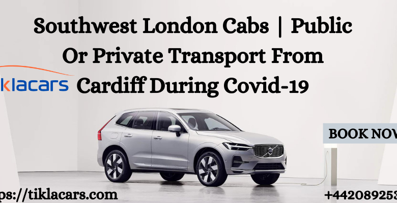 Southwest London Cabs | Public Or Private Transport From Cardiff During Covid-19