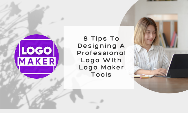 8 Tips To Designing A Professional Logo With Logo Maker Tools