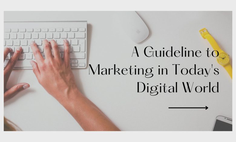 Guideline to Marketing in Today's Digital World