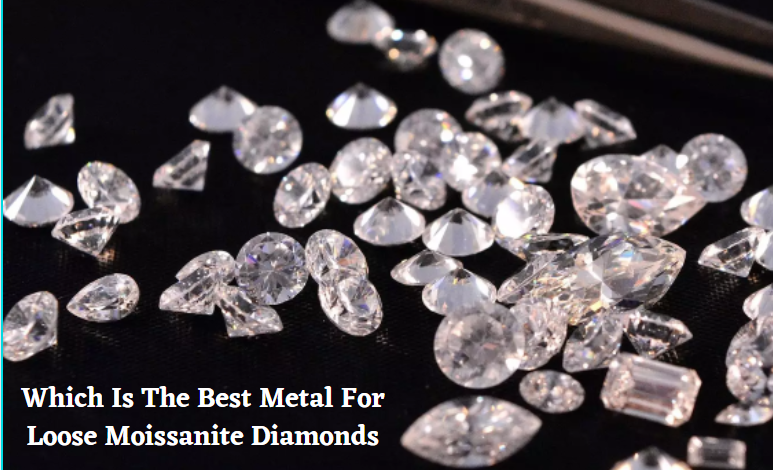 Which Is The Best Metal For Loose Moissanite Diamonds