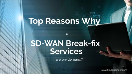 Top Reasons Why SD-WAN Break Fix Services are on Demand