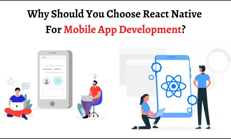 Why Should You Choose React Native For Mobile App Development?